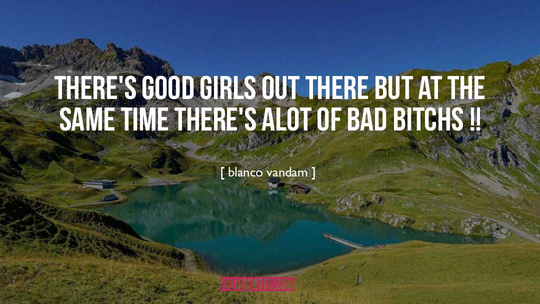 Blanco Vandam Quotes: There's good girls out there