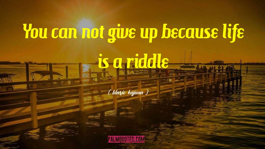 Blasio Kajuna Quotes: You can not give up