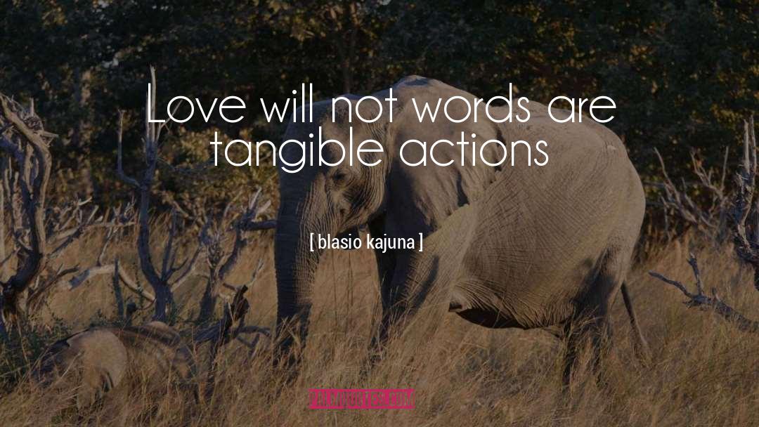 Blasio Kajuna Quotes: Love will not words are