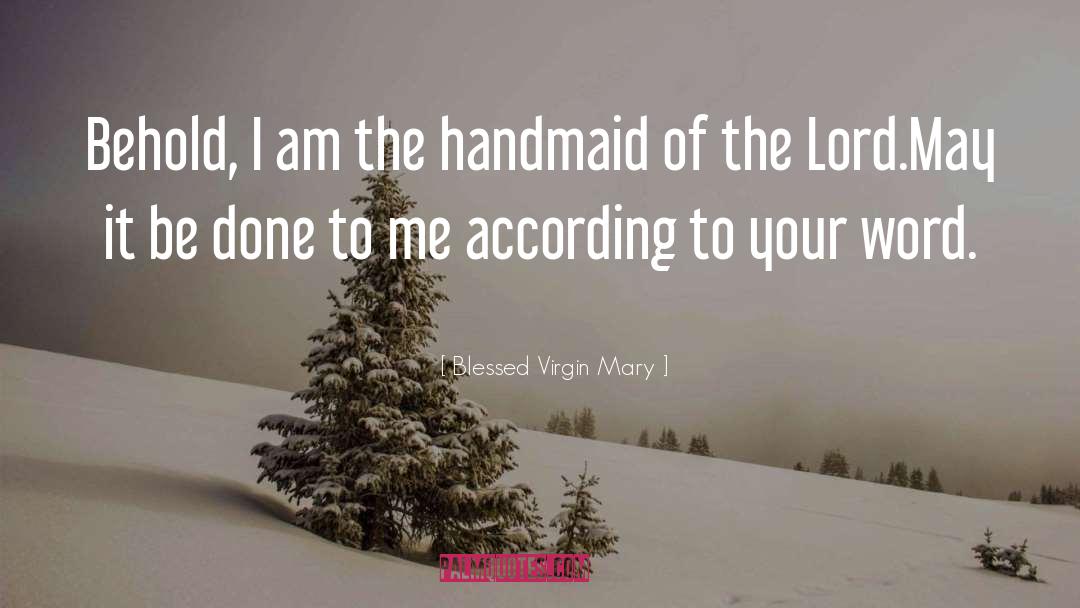 Blessed Virgin Mary Quotes: Behold, I am the handmaid