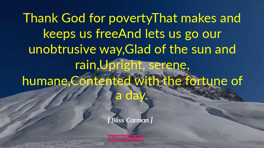 Bliss Carman Quotes: Thank God for poverty<br>That makes