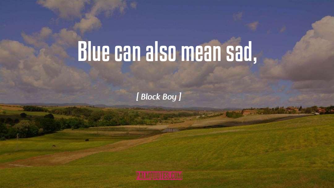 Block Boy Quotes: Blue can also mean sad,