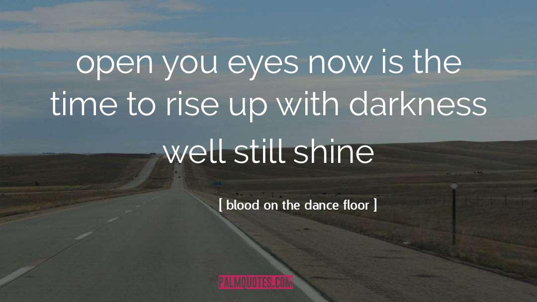 Blood On The Dance Floor Quotes: open you eyes now is