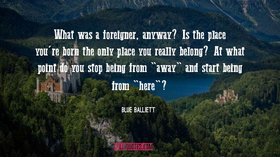 Blue Balliett Quotes: What was a foreigner, anyway?