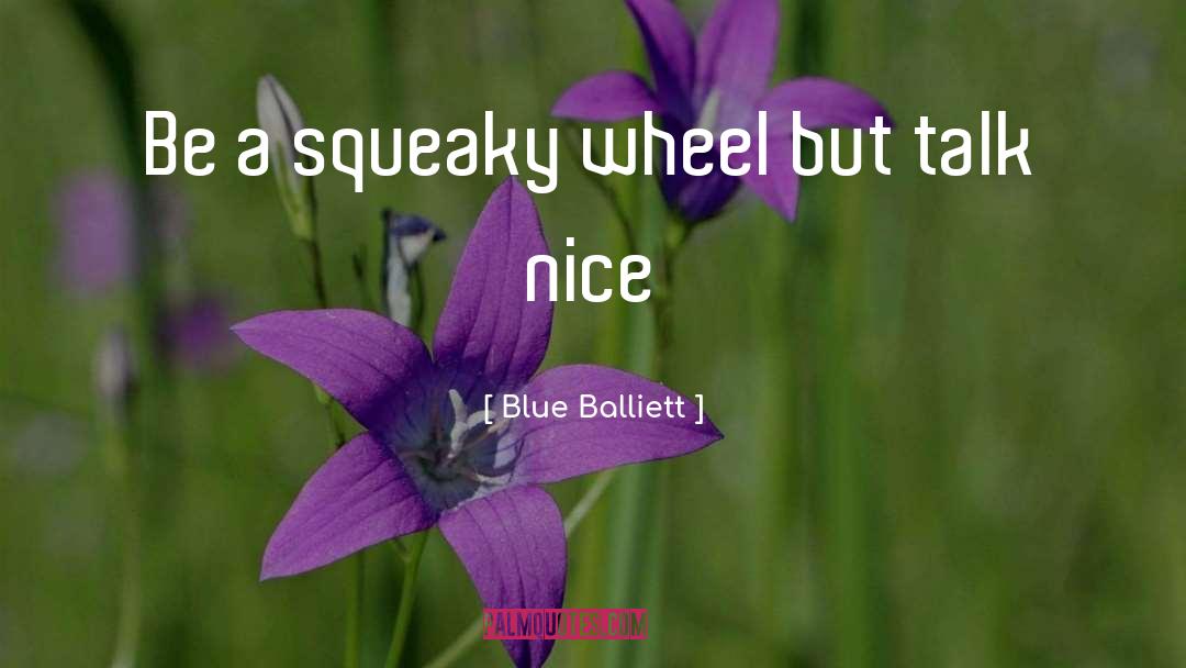 Blue Balliett Quotes: Be a squeaky wheel but