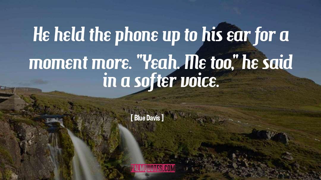 Blue Davis Quotes: He held the phone up