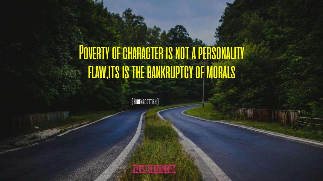 Bluenscottish Quotes: Poverty of character is not