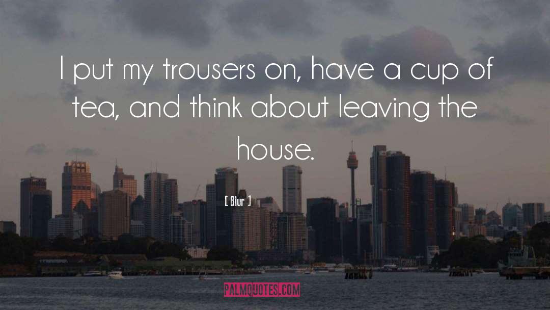 Blur Quotes: I put my trousers on,