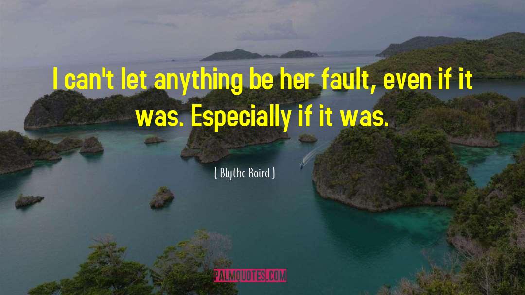 Blythe Baird Quotes: I can't let anything be