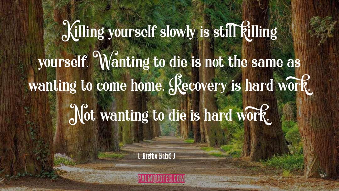 Blythe Baird Quotes: Killing yourself slowly is still