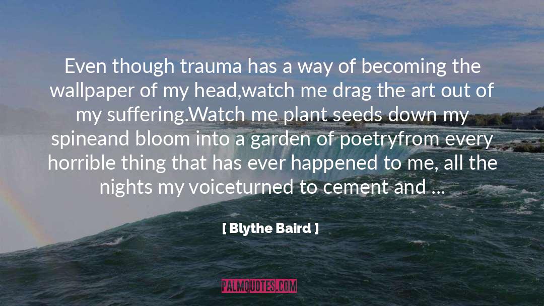 Blythe Baird Quotes: Even though trauma has a