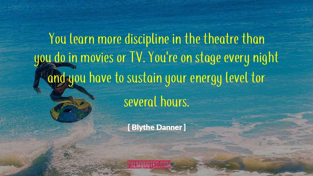 Blythe Danner Quotes: You learn more discipline in