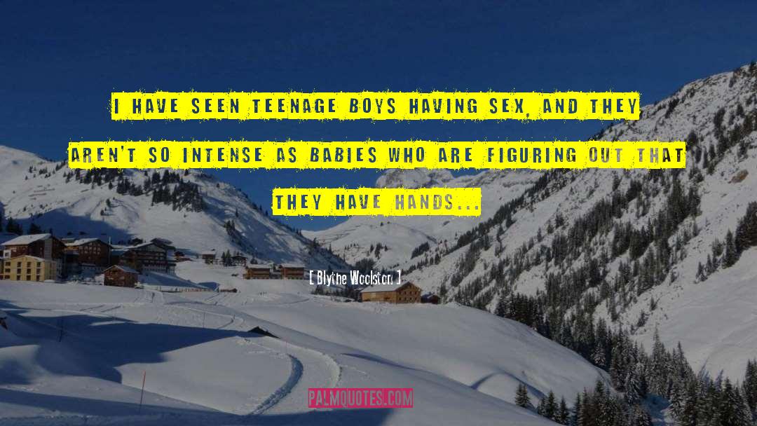 Blythe Woolston Quotes: I have seen teenage boys