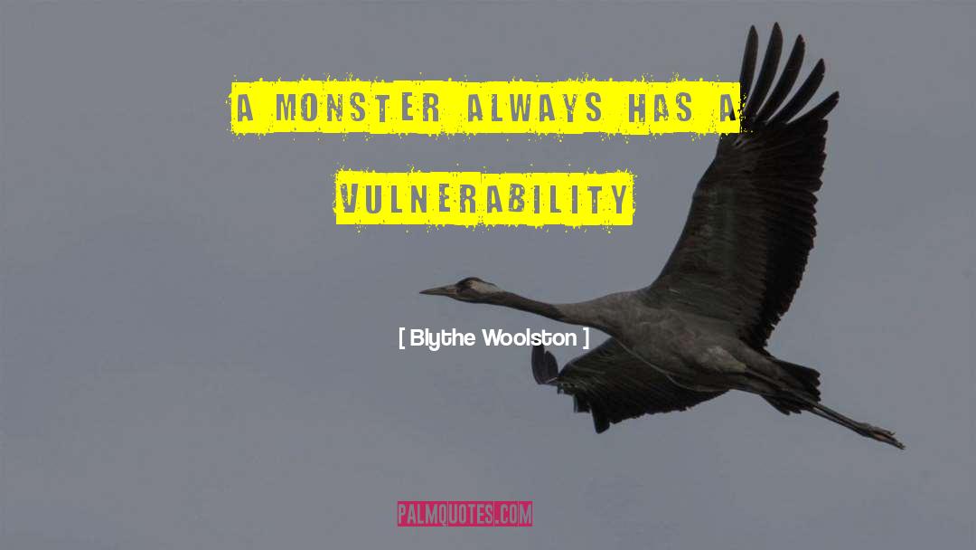 Blythe Woolston Quotes: A monster always has a