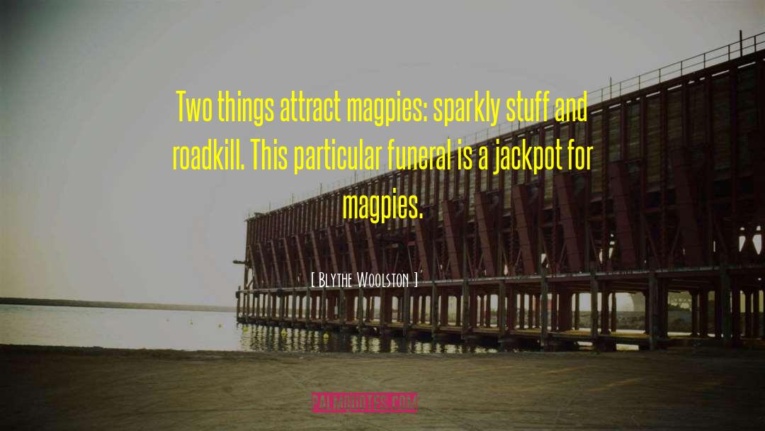 Blythe Woolston Quotes: Two things attract magpies: sparkly