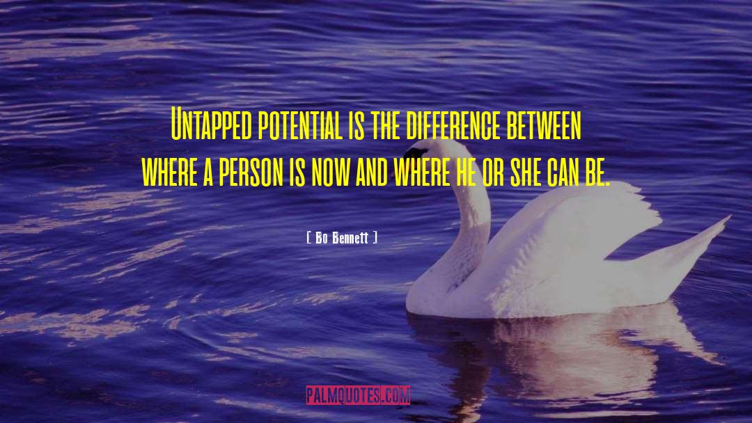 Bo Bennett Quotes: Untapped potential is the difference