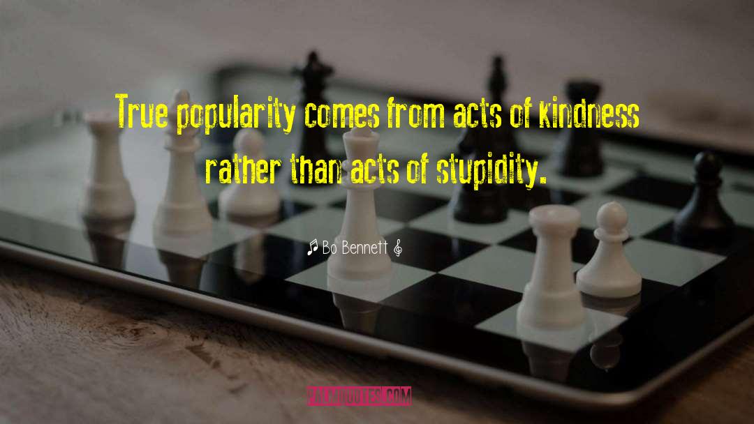 Bo Bennett Quotes: True popularity comes from acts