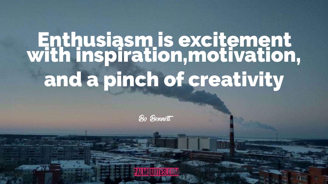 Bo Bennett Quotes: Enthusiasm is excitement with inspiration,motivation,