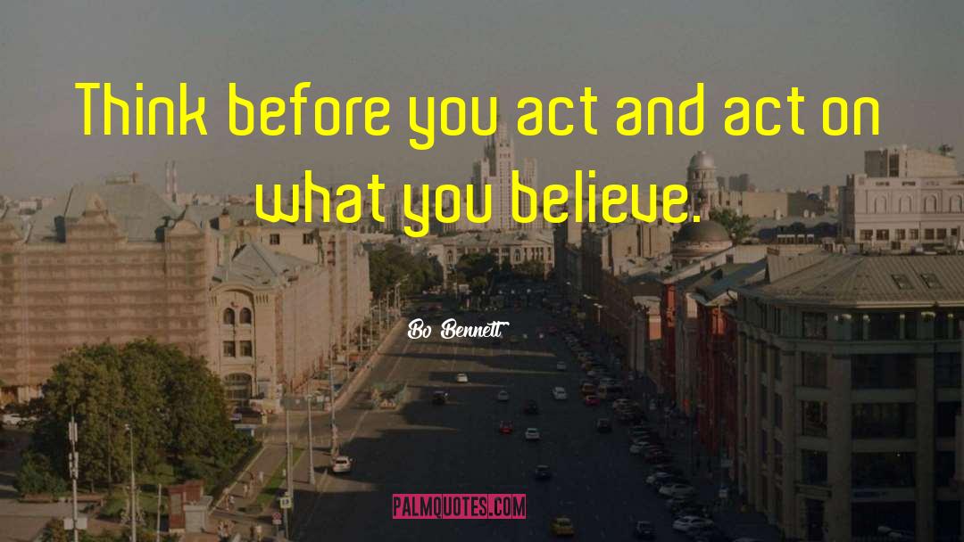 Bo Bennett Quotes: Think before you act and