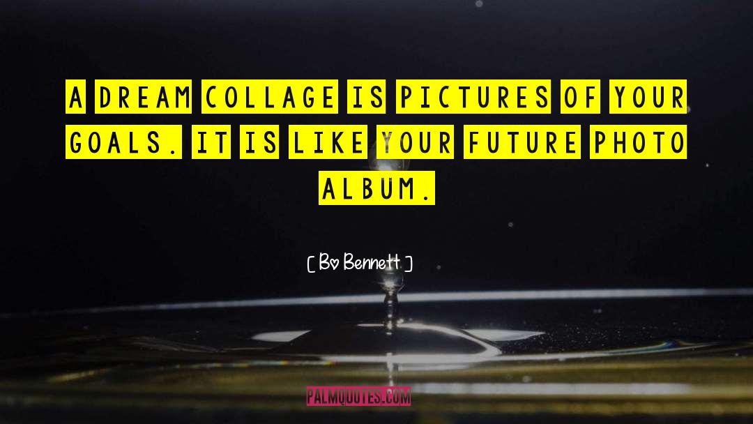 Bo Bennett Quotes: A dream collage is pictures