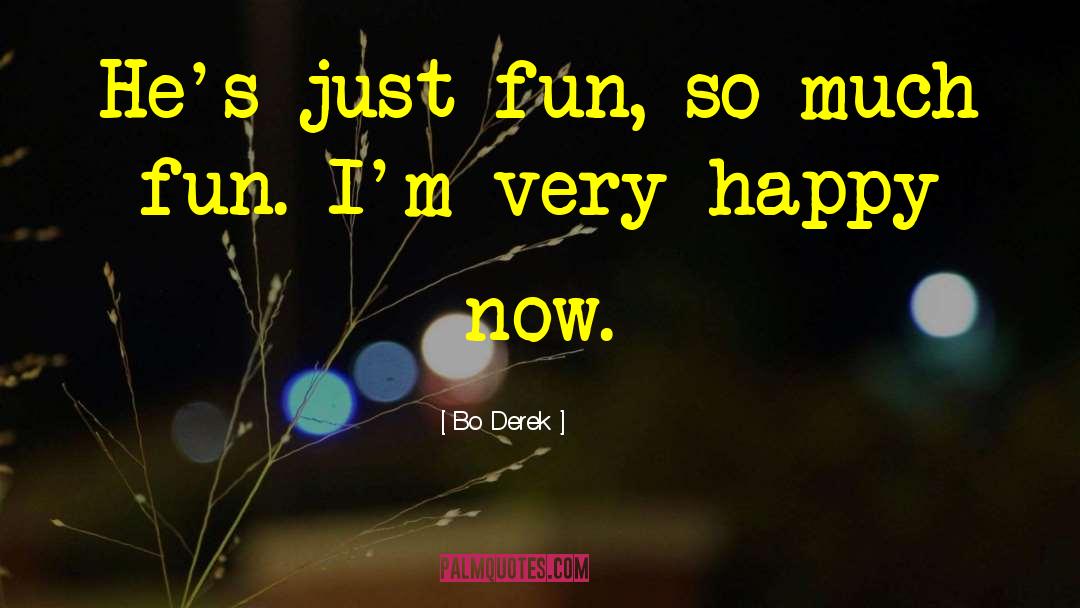 Bo Derek Quotes: He's just fun, so much