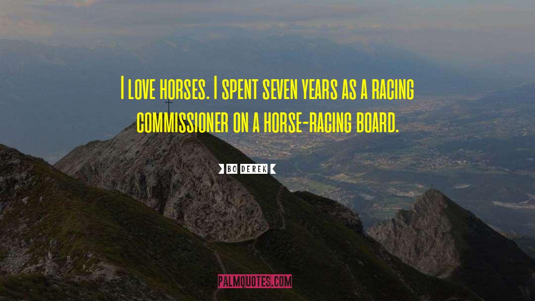 Bo Derek Quotes: I love horses. I spent