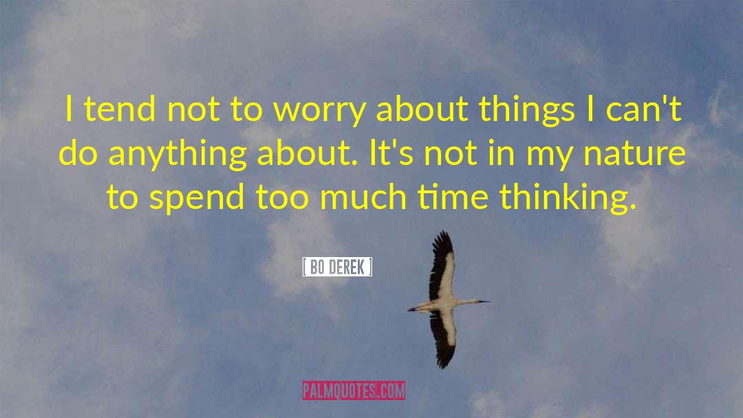 Bo Derek Quotes: I tend not to worry