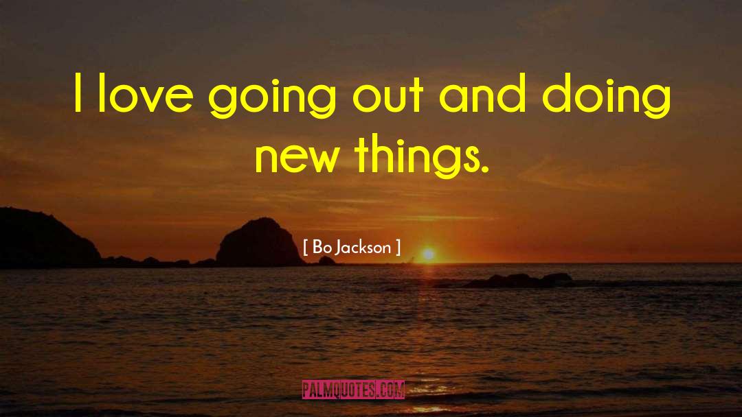 Bo Jackson Quotes: I love going out and