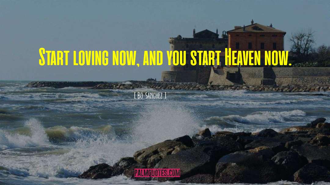 Bo Sanchez Quotes: Start loving now, and you
