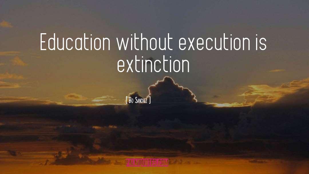 Bo Sanchez Quotes: Education without execution is extinction