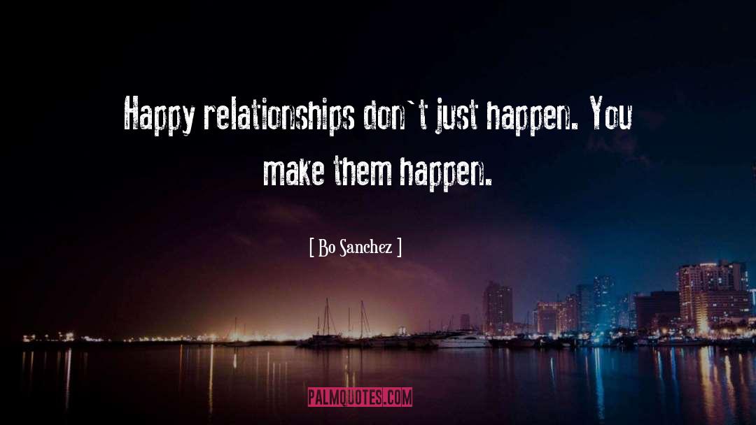 Bo Sanchez Quotes: Happy relationships don't just happen.