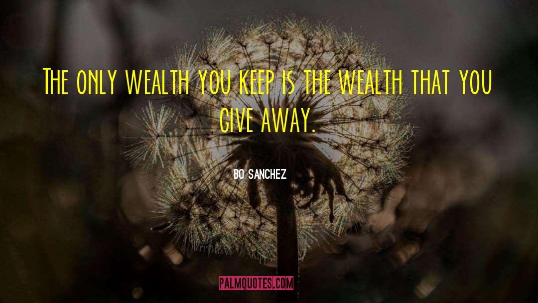 Bo Sanchez Quotes: The only wealth you keep