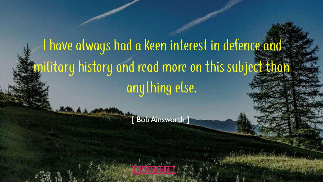 Bob Ainsworth Quotes: I have always had a