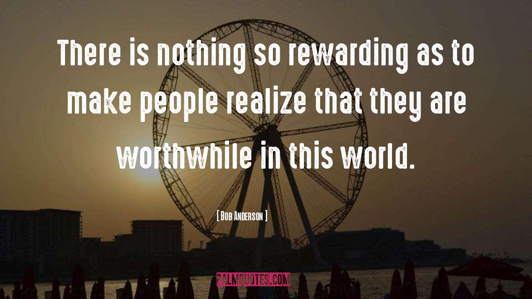 Bob Anderson Quotes: There is nothing so rewarding