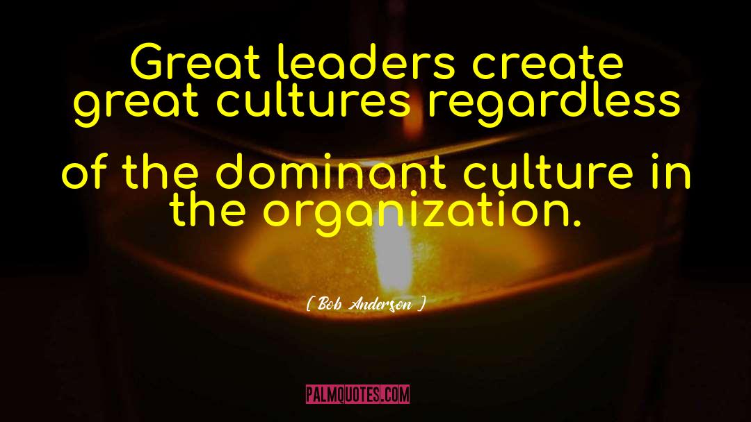 Bob Anderson Quotes: Great leaders create great cultures
