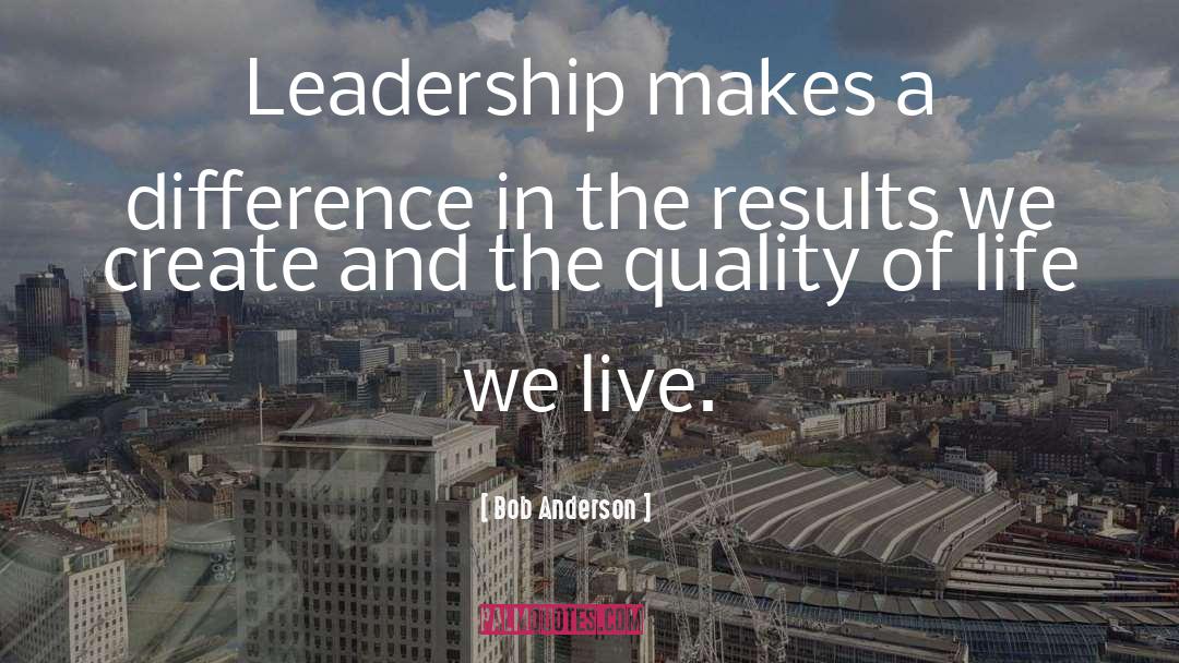 Bob Anderson Quotes: Leadership makes a difference in