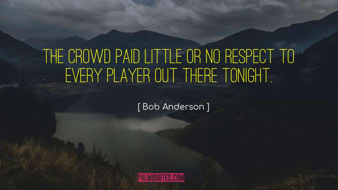 Bob Anderson Quotes: The crowd paid little or