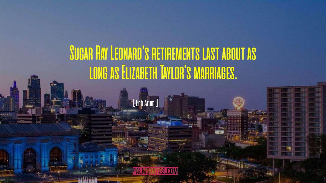 Bob Arum Quotes: Sugar Ray Leonard's retirements last