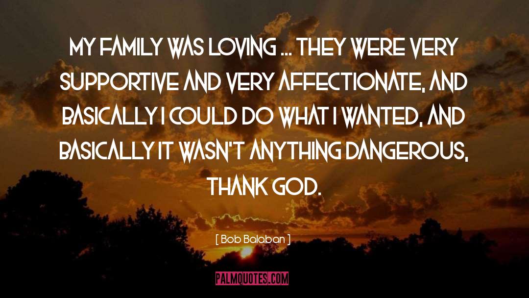 Bob Balaban Quotes: My family was loving ...