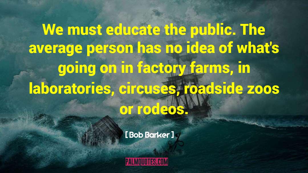 Bob Barker Quotes: We must educate the public.