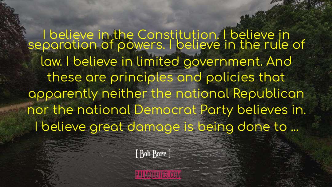 Bob Barr Quotes: I believe in the Constitution.