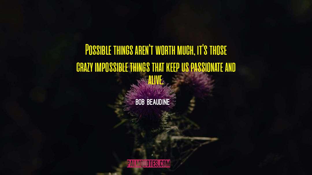 Bob Beaudine Quotes: Possible things aren't worth much,