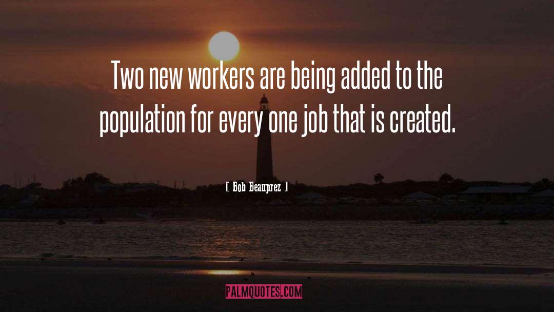 Bob Beauprez Quotes: Two new workers are being