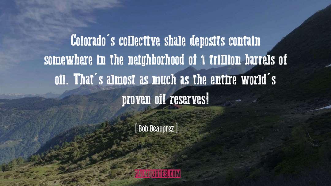 Bob Beauprez Quotes: Colorado's collective shale deposits contain