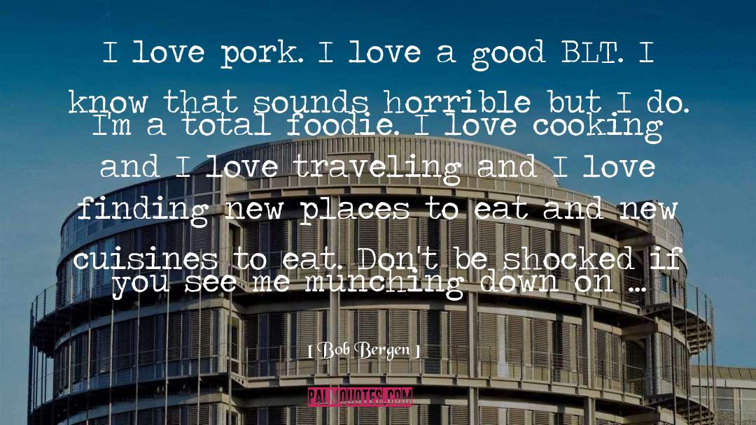 Bob Bergen Quotes: I love pork. I love