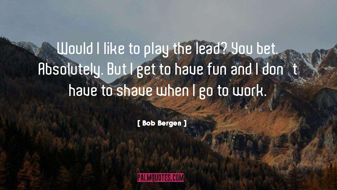 Bob Bergen Quotes: Would I like to play