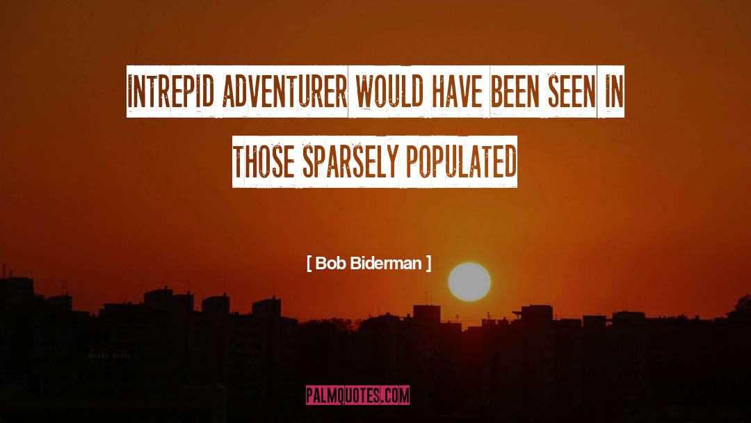 Bob Biderman Quotes: intrepid adventurer would have been