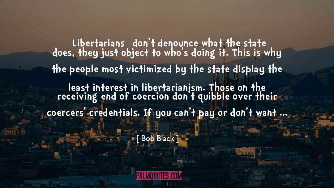 Bob Black Quotes: [Libertarians] don't denounce what the