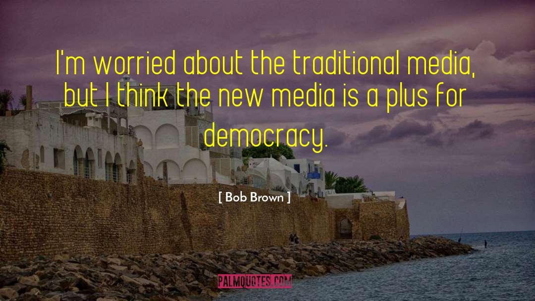 Bob Brown Quotes: I'm worried about the traditional