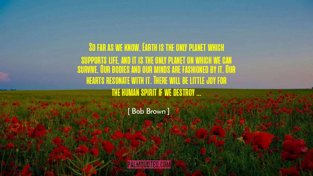 Bob Brown Quotes: So far as we know,